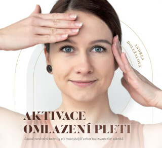 Aktivace omlazení pleti – Časově nenáročné techniky pro mladistvější vzhled bez invazivních zákroků - Andrea Doležalová