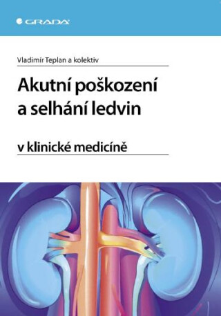 Akutní poškození a selhání ledvin v klinické medicíně - Vladimír Teplan,kolektiv a