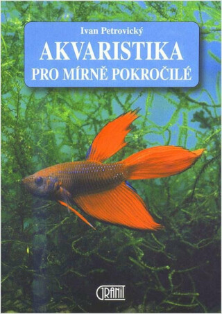Akvaristika pro mírně pokročilé - Ivan Petrovický