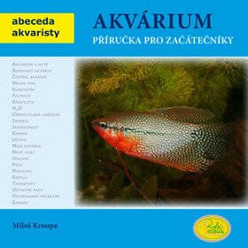 Akvárium - Příručka pro začátečníky - Abeceda akvaristy - Miloš Kroupa