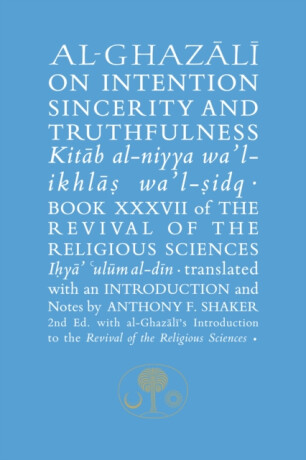 Al-Ghazali on Intention, Sincerity and Truthfulness - al-Ghazálí Abú Hámid