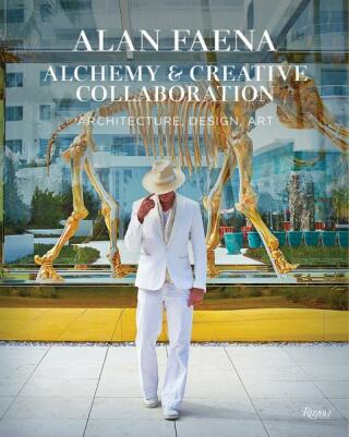 Alan Faena: Alchemy & Creative Collaboration: Architecture, Design, Art - Alan Faena