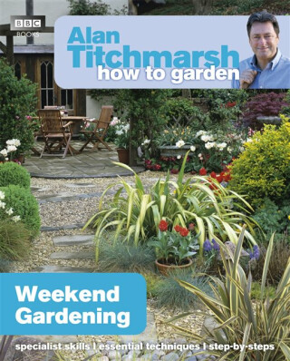 Alan Titchmarsh How to Garden: Weekend Gardening - Alan Titchmarsh