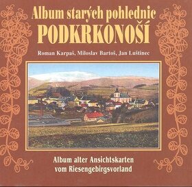 Album starých pohlednic - Podkrkonoší - Roman Karpaš,Jan Luštinec,Miloslav Bartoš