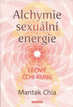 Alchymie sexuální energie - Léčivý čchi-kung - Mantak Chia,William U. Wei