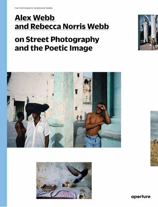 Alex Webb and Rebecca Norris Webb on Street Photography and the Poetic Image - Alex Webb,Rebecca Norris Webb