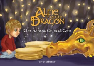 Alfie and the Dragon - The Banana Crystal Cave - Tony Roberts