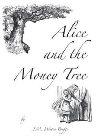 Alice and the Money Tree - J M Weston Briggs