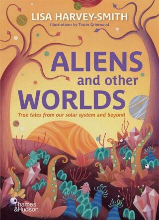 Aliens and Other Worlds: True Tales from Our Solar System and Beyond - Lisa Harvey-Smith