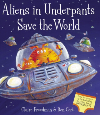 Aliens in Underpants Save the World - Claire Freedman