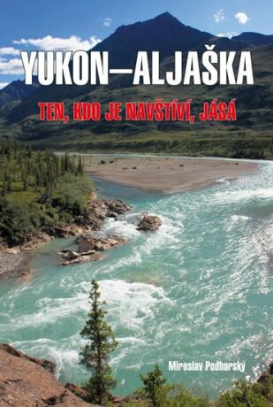 Aljaška-Yukon - Ten, kdo je navštíví, jásá - Miroslav Podhorský