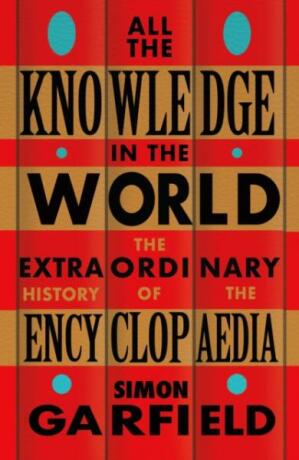 All the Knowledge in the World: The Extraordinary History of the Encyclopaedia - Simon Garfield