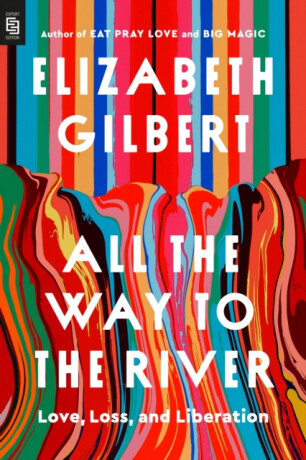 All the Way to the River: Oprah's Book Club - Elizabeth Gilbertová