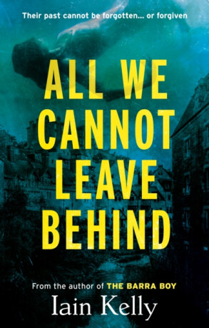 All We Cannot Leave Behind - Iain Kelly