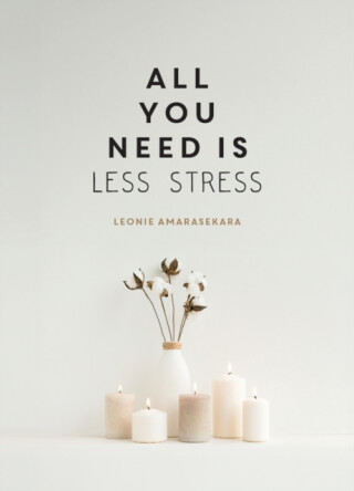 All You Need is Less Stress - Leonie Amarasekara