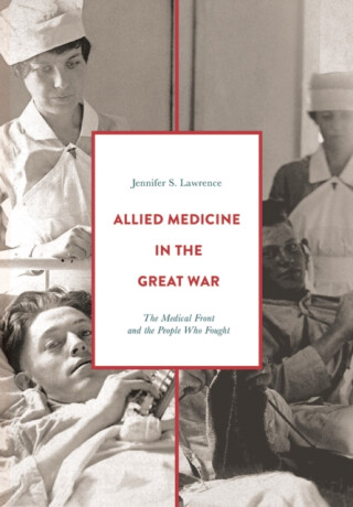 Allied Medicine in the Great War - Jennifer S.  Lawrence