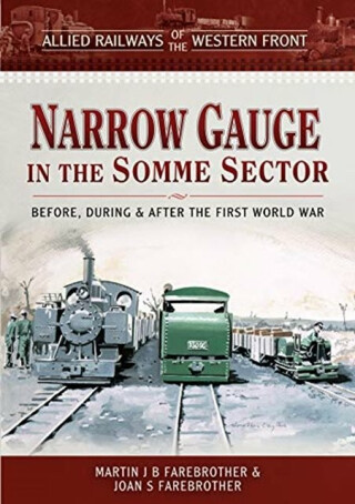 Allied Railways of the Western Front - Narrow Gauge in the Somme Sector - Joan S Farebrother,Martin J B Farebrother