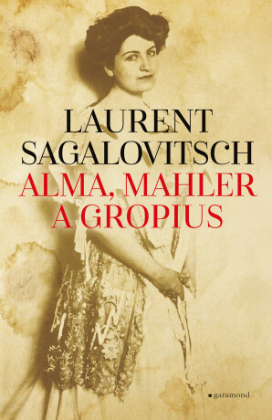 Alma, Mahler a Gropius - Laurent Sagalovitsch