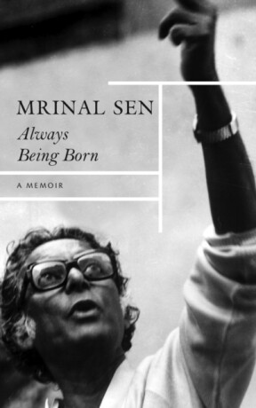 Always Being Born â€“ A Memoir - Mrinal Sen