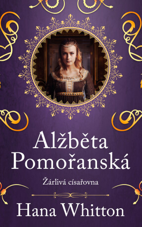 Alžběta Pomořanská – Žárlivá císařovna - Hana Whitton