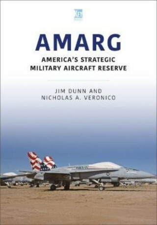 AMARG: America's Strategic Military Aircraft Reserve - Jim Dunn,Nicholas A Veronico