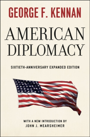 American Diplomacy â€“ Sixtiethâ€“Anniversary Expanded Edition - John J. Mearsheimer,George F.  Kennan
