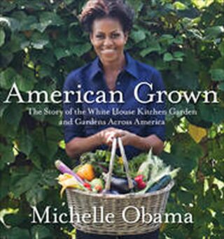 American Grown : The Story of the White House Kitchen Garden and Gardens Across America - Michelle Obamová