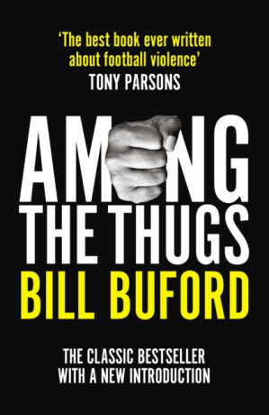 Among The Thugs - Bill Buford