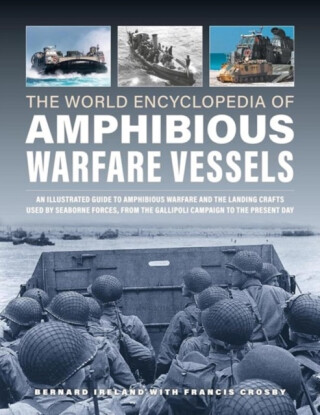 Amphibious Warfare Vessels, The World Encyclopedia of - Bernard Ireland,Francis Crosby