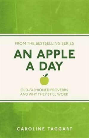 An Apple A Day: Old-Fashioned Proverbs and Why They Still Work - Caroline Taggartová