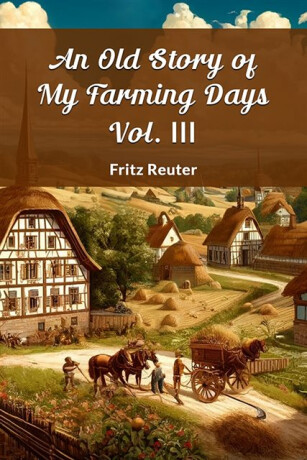 An Old Story of My Farming Days Vol. III (Edition2024) - Fritz Reuter