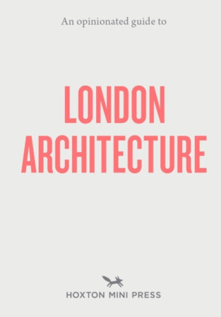 An Opinionated Guide to London Architecture - Hoxton Mini Press