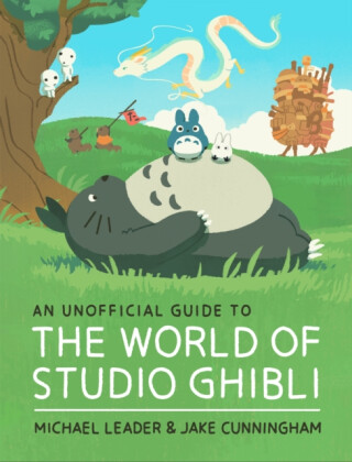 An Unofficial Guide to the World of Studio Ghibli - Michael Leader,Jake Cunningham