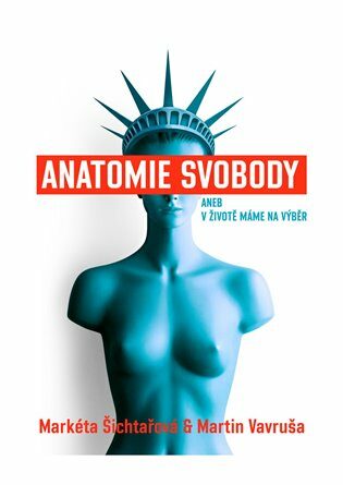 Anatomie svobody aneb V životě máme na výběr - Markéta Šichtařová,Martin Vavruša