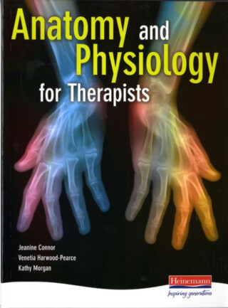 Anatomy and Physiology for Therapists - Jeanine Connor,Venetia Harwood-Pearce,Kathy Morgan