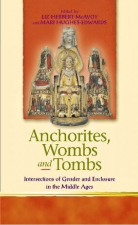 Anchorites, Wombs and Tombs - Liz Herbert McAvoy,Mari Hughes-Edwards