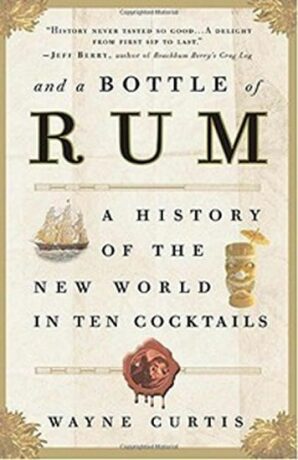 And a Bottle of Rum: A History of the New World in Ten Cocktails - Wayne Curtis