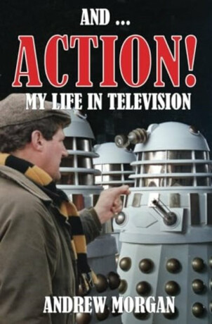And ... Action! My Life In Television - Andrew Morgan