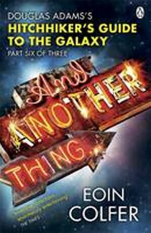 And Another Thing ...: Douglas Adams´ Hitchhiker´s Guide to the Galaxy: Part Six of Three (Hitchhikers Guide Book 6) - Eoin Colfer