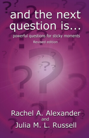 And the Next Question Is - Powerful Questions for Sticky Moments (Revised Edition) - Rachel Alexander,Julia M L Russell