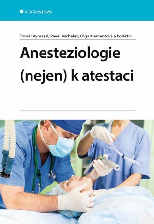 Anesteziologie (nejen) k atestaci - Pavel Michálek,kolektiv a,Tomáš Vymazal,Olga Klementová