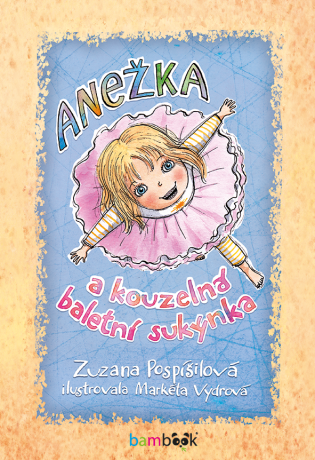 Anežka a kouzelná baletní sukýnka - Zuzana Pospíšilová,Markéta Vydrová