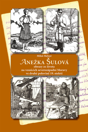 ANEŽKA ŠULOVÁ - obrazy ze života na vesnicích severozápadní Moravy ve druhé polovině 19. století - Miloš Melzer