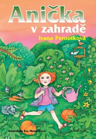 Anička v zahradě - Ivana Peroutková,Eva Mastníková