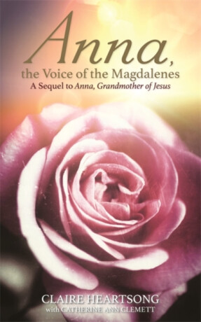 Anna, the Voice of the Magdalenes - Catherine Ann Clemett,Claire Heartsong