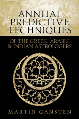 Annual Predictive Techniques of the Greek, Arabic and Indian Astrologers - Martin Gansten