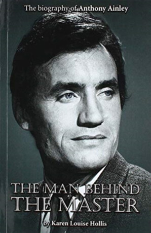 Anthony Ainley - The Man Behind the Master - Karen Louise Hollis