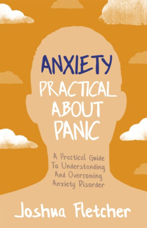 Anxiety: Practical About Panic - Joshua Fletcher