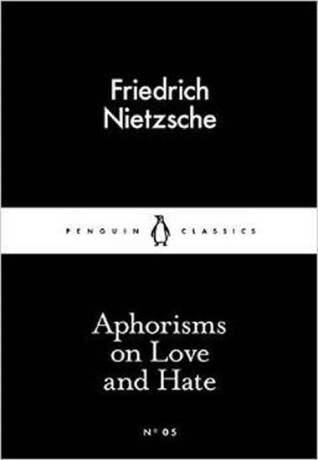 Aphorisms on Love and Hate - Friedrich Nietzsche