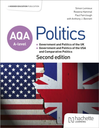 AQA A-level Politics: Government and Politics of the UK, Government and Politics of the USA and Comparative Politics Second Edition - Anthony J Bennett,Simon Lemieux,Rowena Hammal,Paul Fairclough